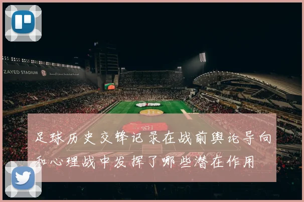 足球历史交锋记录在战前舆论导向和心理战中发挥了哪些潜在作用