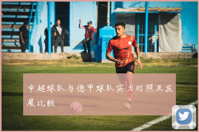 中超球队与德甲球队实力对照及发展比较