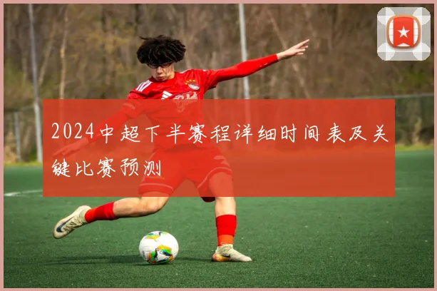 2024中超下半赛程详细时间表及关键比赛预测